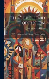 The Childhood of Fiction - John Arnott MacCulloch - 9781021069344