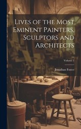 Lives of the Most Eminent Painters, Sculptors and Architects; Volume 1 - Jonathan Foster - 9781021070845