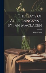 The Days of Auld Langsyne, by Ian Maclaren - John Watson - 9781021073501