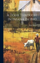 A Tour Through In Iniana In 1840 - Kate Milner - 9781021084118