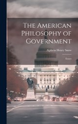 The American Philosophy of Government - Alpheus Henry Snow - 9781021091833