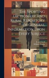 The Sporting Dictionary and Rural Repository of General Information Upon Every Subject - William Taplin - 9781021099723