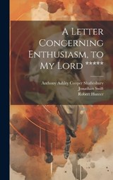 A Letter Concerning Enthusiasm, to My Lord ***** - Anthony Ashley Cooper Shaftesbury ; Jonathan Swift ; Robert Hunter - 9781021100535