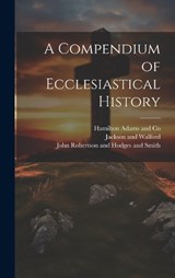A Compendium of Ecclesiastical History - John Winstanley Hull - 9781021111661