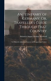 An Itinerary of Germany; Or, Traveller's Guide Through That Country