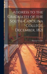 Address to the Graduates of the South-Carolina College, December, 1821 - Thomas Cooper - 9781021137630