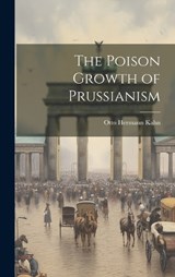 The Poison Growth of Prussianism - Otto Hermann Kahn - 9781021138545