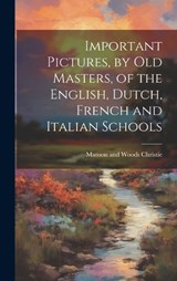Important Pictures, by old Masters, of the English, Dutch, French and Italian Schools - Manson and Woods Christie - 9781021150462
