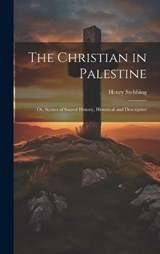 The Christian in Palestine; or, Scenes of Sacred History, Historical and Descriptive - Henry Stebbing - 9781021161406
