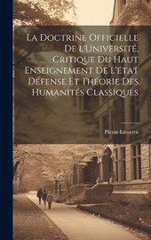 La doctrine officielle de l'Université, critique du haut enseignement de l'état défense et théorie des humanités classiques