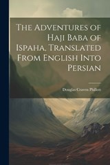 The Adventures of Haji Baba of Ispaha, Translated From English Into Persian - Douglas Craven Phillott - 9781021176578