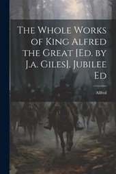 The Whole Works of King Alfred the Great [Ed. by J.a. Giles]. Jubilee Ed