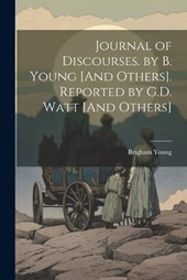 Journal of Discourses. by B. Young [And Others]. Reported by G.D. Watt [And Others]