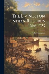 The Livingston Indian Records 1666 1723 - Robert Livingston - 9781021179760