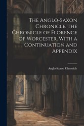The Anglo-Saxon Chronicle. the Chronicle of Florence of Worcester, With a Continuation and Appendix