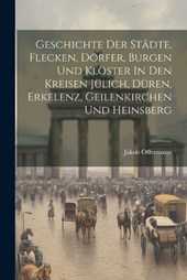 Geschichte Der Städte, Flecken, Dörfer, Burgen Und Klöster In Den Kreisen Jülich, Düren, Erkelenz, Geilenkirchen Und Heinsberg