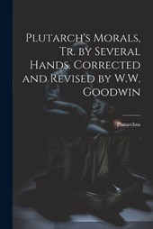 Plutarch's Morals, Tr. by Several Hands. Corrected and Revised by W.W. Goodwin