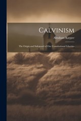 Calvinism: The Origin and Safeguard of Our Constitutional Liberties - Kuyper Abraham - 9781021193308