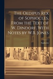 The Oedipus Rex of Sophocles, From the Text of W. Dindorf. With Notes by W.B. Jones