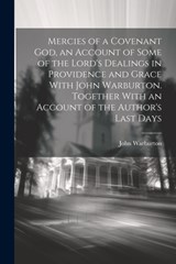 Mercies of a Covenant God, an Account of Some of the Lord's Dealings in Providence and Grace With John Warburton. Together With an Account of the Auth - John Warburton - 9781021194114