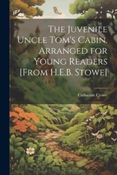 The Juvenile Uncle Tom's Cabin. Arranged for Young Readers [From H.E.B. Stowe]