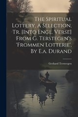 The Spiritual Lottery, A Selection, Tr. [into Engl. Verse] From G. Terstegen's 'frommen Lotterie', By E.a. Durand - Gerhard Tersteegen - 9781021198945