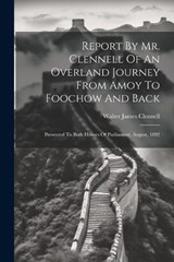 Report By Mr. Clennell Of An Overland Journey From Amoy To Foochow And Back - Walter James Clennell - 9781021201782