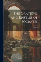 The Orations and Epistles of Isocrates - Isocrates - 9781021203717