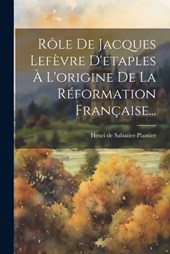 Rôle De Jacques Lefèvre D'etaples À L'origine De La Réformation Française...