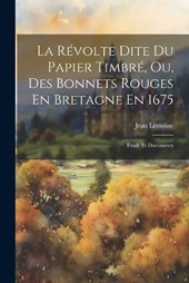 La Révolte Dite Du Papier Timbré, Ou, Des Bonnets Rouges En Bretagne En 1675