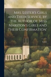 Mrs. Lester's Girls and Their Service, by the Author of 'Miss Marston's Girls and Their Confirmation'