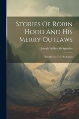 Stories Of Robin Hood And His Merry Outlaws - Joseph Walker McSpadden - 9781021209153