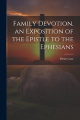 Family Devotion, an Exposition of the Epistle to the Ephesians - Henry Law - 9781021211552