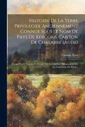 Histoire De La Terre Privilegiee Anciennement Connue Sous Le Nom De Pays De Kercorb, Canton De Chalabre (aude)