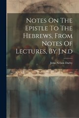 Notes On The Epistle To The Hebrews, From Notes Of Lectures, By J.n.d - John Nelson Darby - 9781021218230