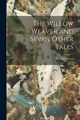 The Willow Weaver and Seven Other Tales - Michael Wood - 9781021226136