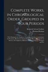 Complete Works, in Chronological Order, Grouped in Four Periods; With Biography by Porphyry, Eunapius, & Suidas, Commentary by Porphyry, Illustrations by Jamblichus & Ammonius, Studies in Sources, Dev - Kenneth Sylvan Guthrie ; Plotinus Plotinus - 9781021226853