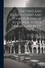 The First and Second (Third and Fourth) Books of Eutropius, With a Vocabulary by J.T. White - Flavius Eutropius - 9781021227638