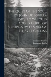 The Quiet Of The Soul, By John De Bovilla [sic]. To Which Is Added, Cure For Scruples, By D. Schram. Ed. By H. Collins