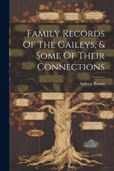 Family Records Of The Gaileys, & Some Of Their Connections - Andrew Brown - 9781021235053