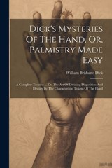 Dick's Mysteries Of The Hand, Or, Palmistry Made Easy - William Brisbane Dick - 9781021246592