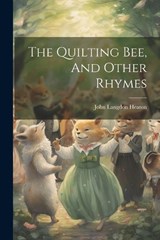 The Quilting Bee, And Other Rhymes - John Langdon Heaton - 9781021256225