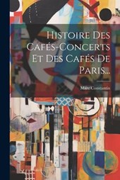 Histoire Des Cafés-concerts Et Des Cafés De Paris...