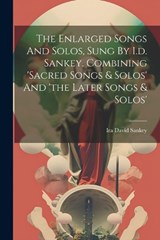 The Enlarged Songs And Solos, Sung By I.d. Sankey. Combining 'sacred Songs & Solos' And 'the Later Songs & Solos' - Ira David Sankey - 9781021257611