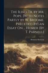 The Iliad, Tr. by Mr. Pope. [With Notes Partly by W. Broome. Preceded By] an Essay On ... Homer [By T. Parnell] - Homerus Homerus - 9781021259035
