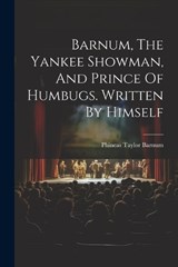 Barnum, The Yankee Showman, And Prince Of Humbugs. Written By Himself - P T Barnum - 9781021262387