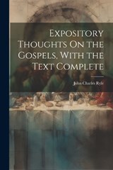 Expository Thoughts On the Gospels, With the Text Complete - John Charles Ryle - 9781021268013