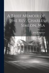 A Brief Memoir of the Rev. Charles Simeon, M.a - John Williamson - 9781021271426