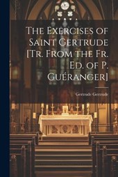 The Exercises of Saint Gertrude [Tr. From the Fr. Ed. of P. Guéranger]