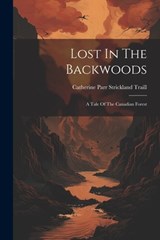 Lost In The Backwoods: A Tale Of The Canadian Forest - Catherine Parr Strickland Traill - 9781021275639